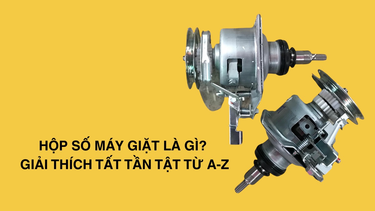Hộp số máy giặt là gì? Giải thích tất tần tật từ A-Z